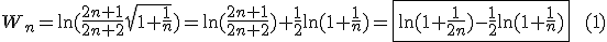 3$ W_n=\ln(\fr{2n+1}{2n+2}\sqrt{1+\fr{1}{n}}) = \ln(\fr{2n+1}{2n+2})+\fr{1}{2}\ln(1+\fr{1}{n}) = \fbox{\ln(1+\fr{1}{2n})-\fr{1}{2}\ln(1+\fr{1}{n})} \qquad (1)